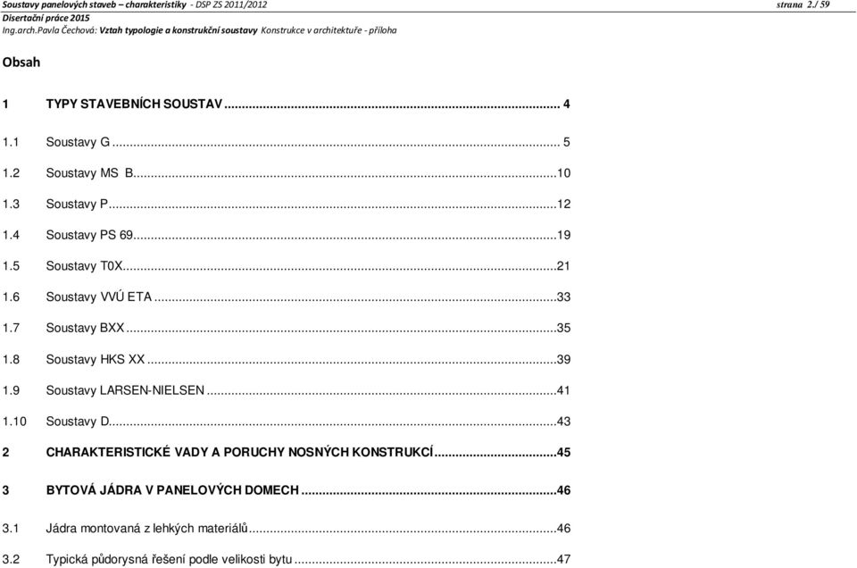 8 Soustavy HKS XX...39 1.9 Soustavy LARSEN-NIELSEN...41 1.10 Soustavy D...43 2 CHARAKTERISTICKÉ VADY A PORUCHY NOSNÝCH KONSTRUKCÍ.