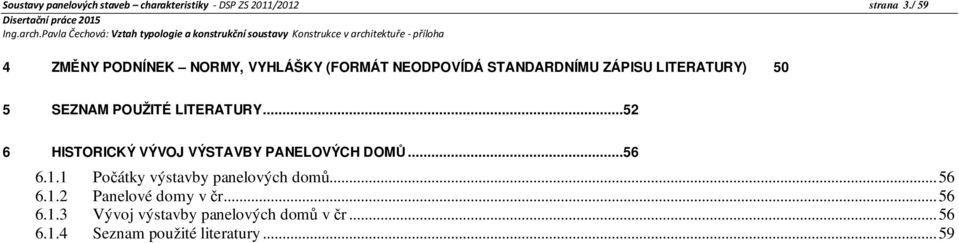 POUŽITÉ LITERATURY...52 6 HISTORICKÝ VÝVOJ VÝSTAVBY PANELOVÝCH DOMŮ...56 6.1.