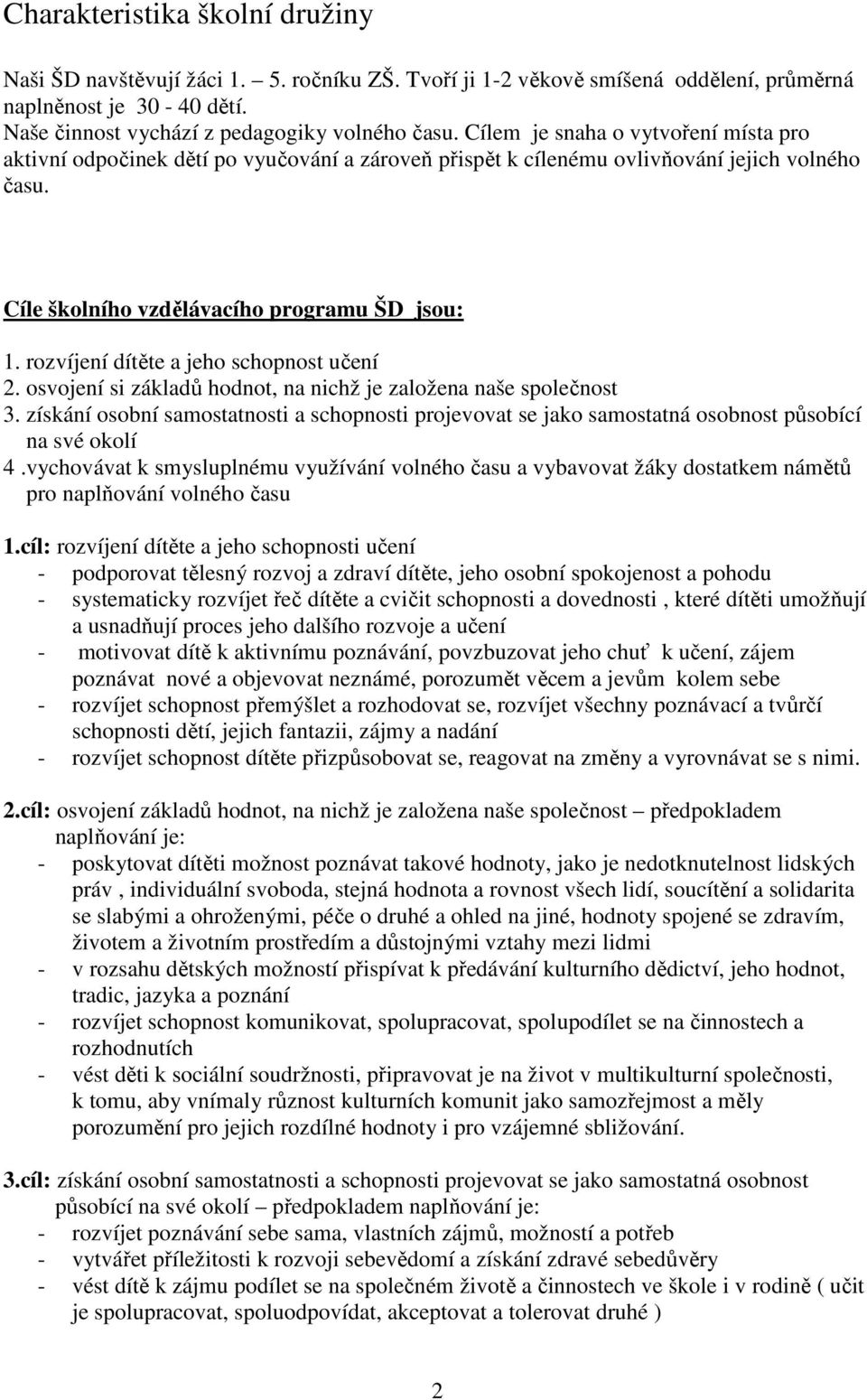 rozvíjení dítěte a jeho schopnost učení 2. osvojení si základů hodnot, na nichž je založena naše společnost 3.