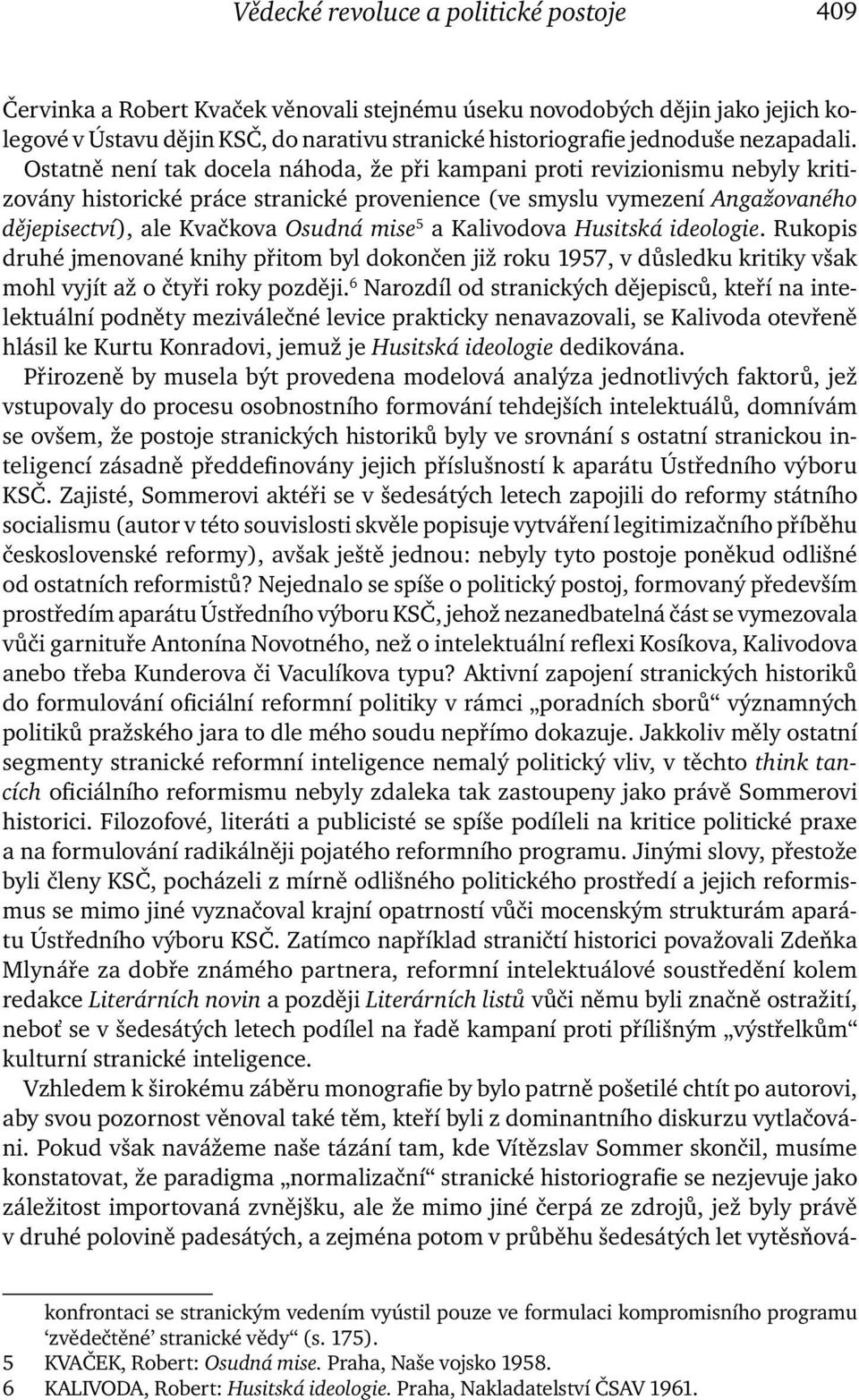 Ostatně není tak docela náhoda, že při kampani proti revizionismu nebyly kritizovány historické práce stranické provenience (ve smyslu vymezení Angažovaného dějepisectví), ale Kvačkova Osudná mise 5