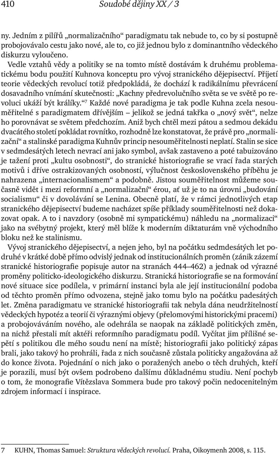 Vedle vztahů vědy a politiky se na tomto místě dostávám k druhému problematickému bodu použití Kuhnova konceptu pro vývoj stranického dějepisectví.