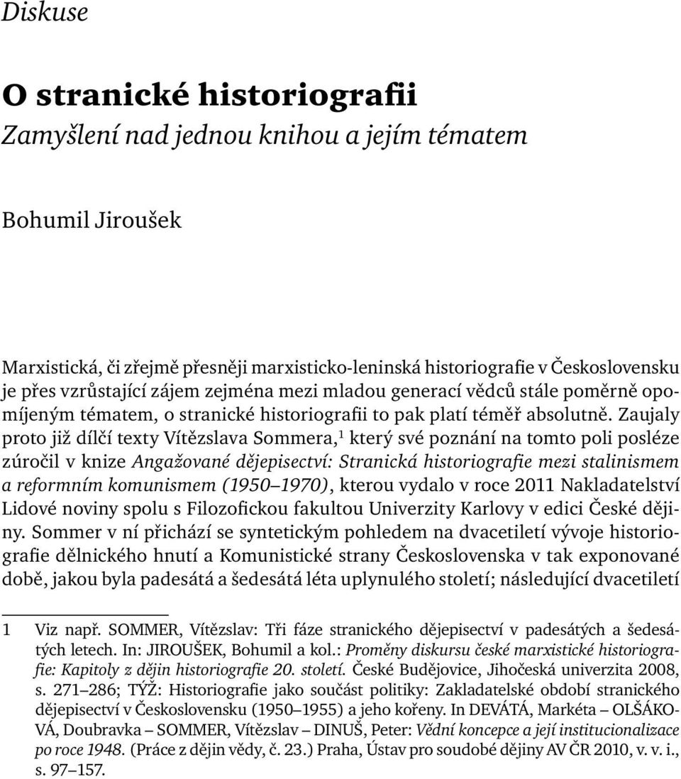 Zaujaly proto již dílčí texty Vítězslava Sommera, 1 který své poznání na tomto poli posléze zúročil v knize Angažované dějepisectví: Stranická historiografie mezi stalinismem a reformním komunismem