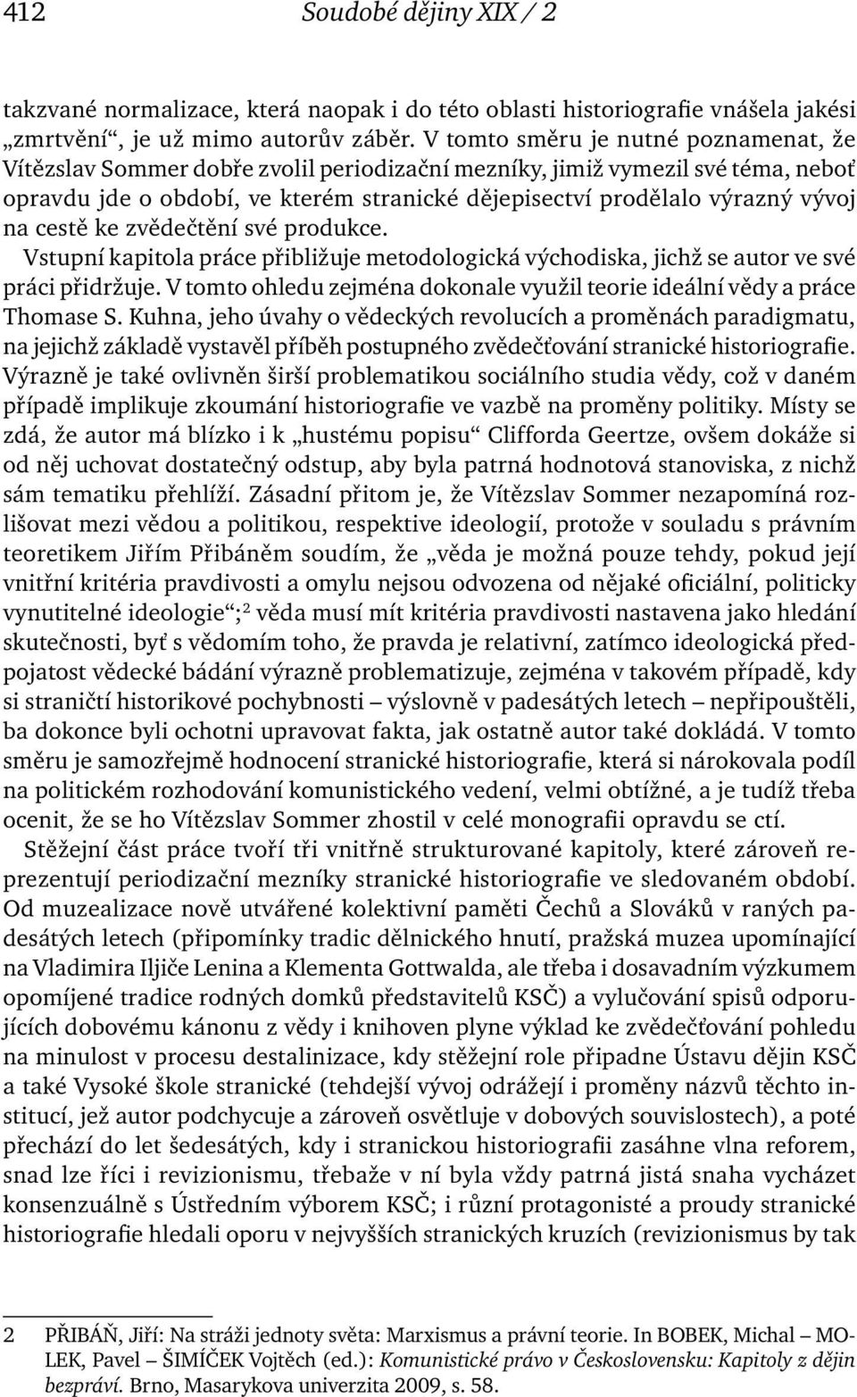 na cestě ke zvědečtění své produkce. Vstupní kapitola práce přibližuje metodologická východiska, jichž se autor ve své práci přidržuje.