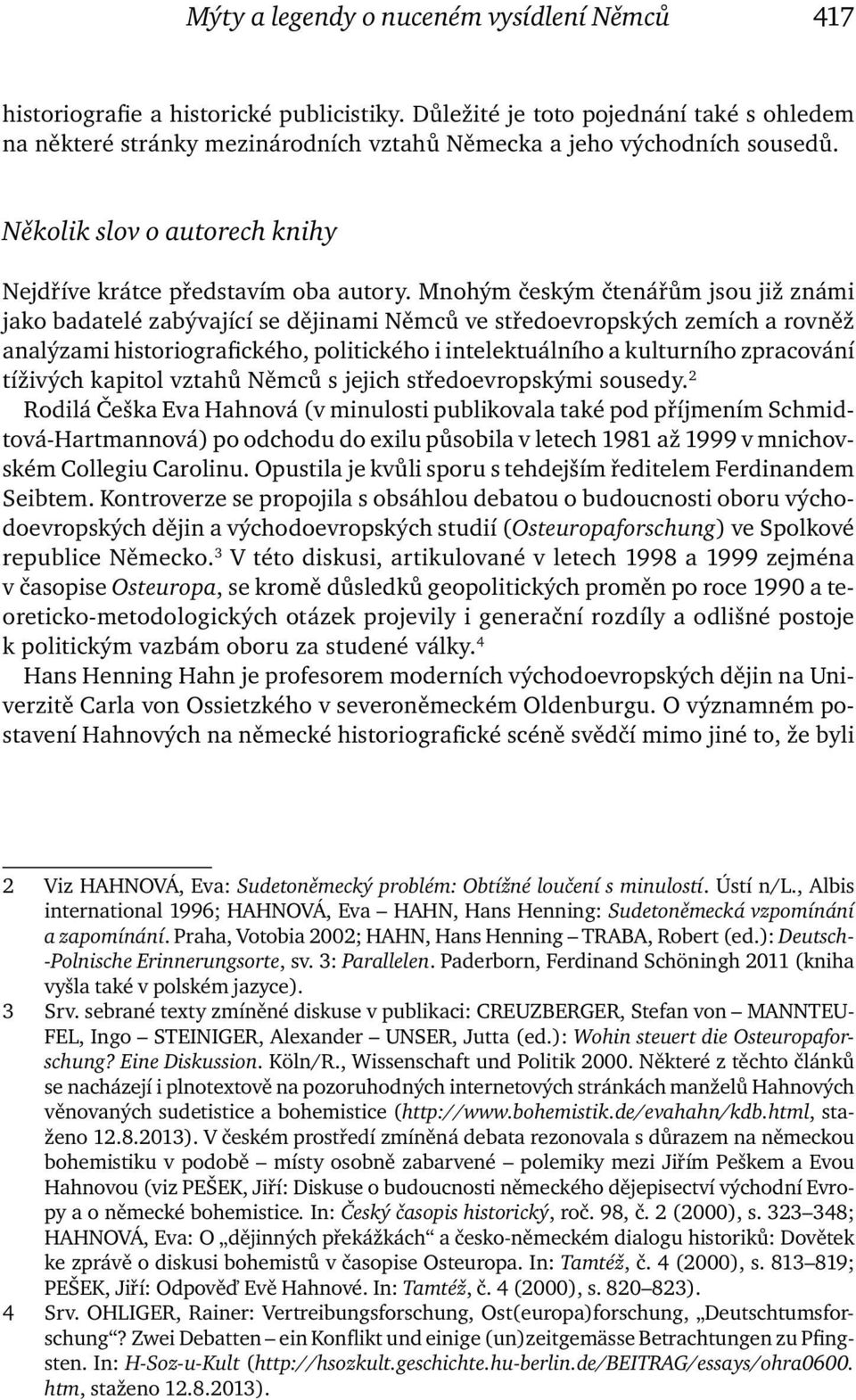 Mnohým českým čtenářům jsou již známi jako badatelé zabývající se dějinami Němců ve středoevropských zemích a rovněž analýzami historiografického, politického i intelektuálního a kulturního