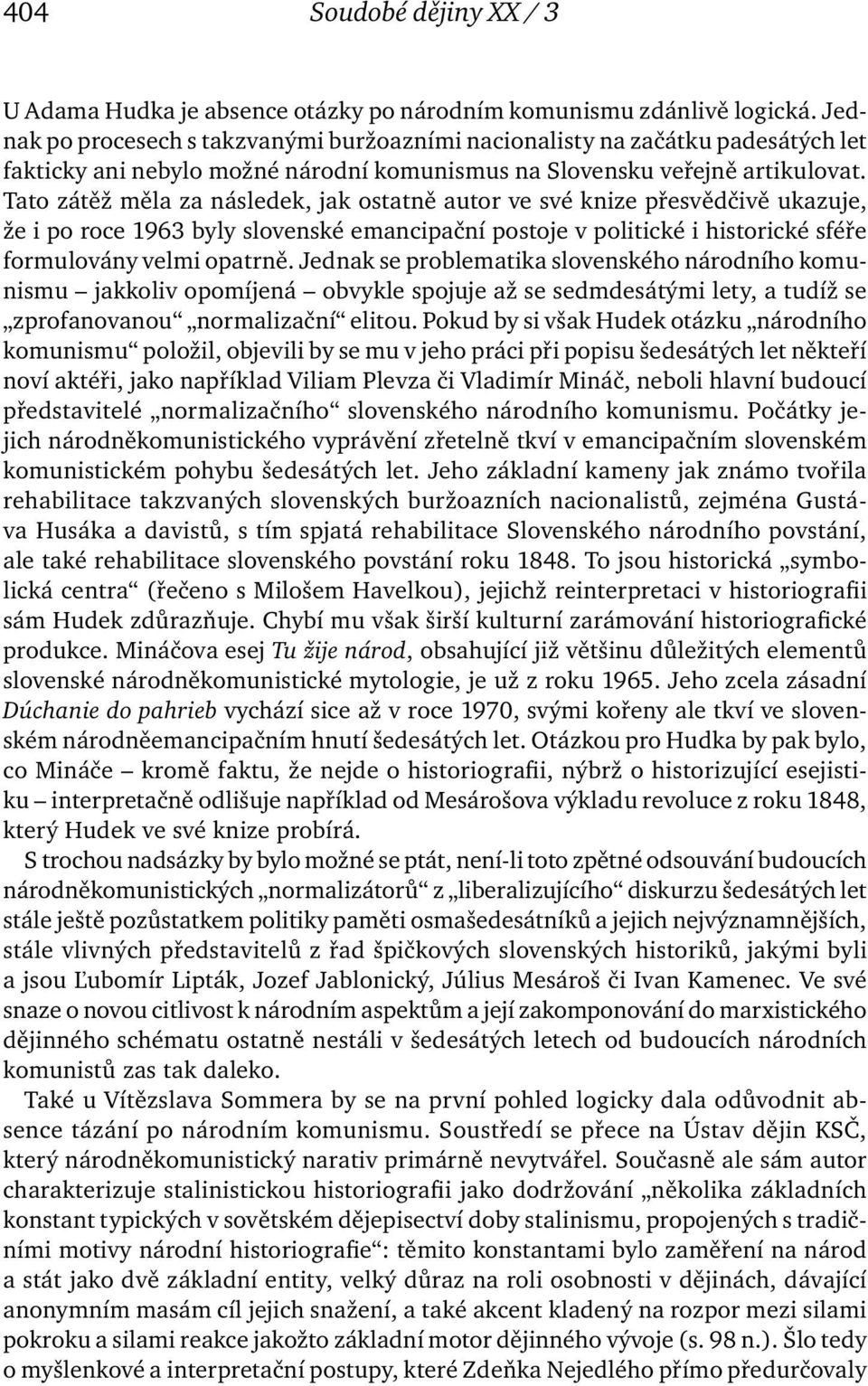 Tato zátěž měla za následek, jak ostatně autor ve své knize přesvědčivě ukazuje, že i po roce 1963 byly slovenské emancipační postoje v politické i historické sféře formulovány velmi opatrně.