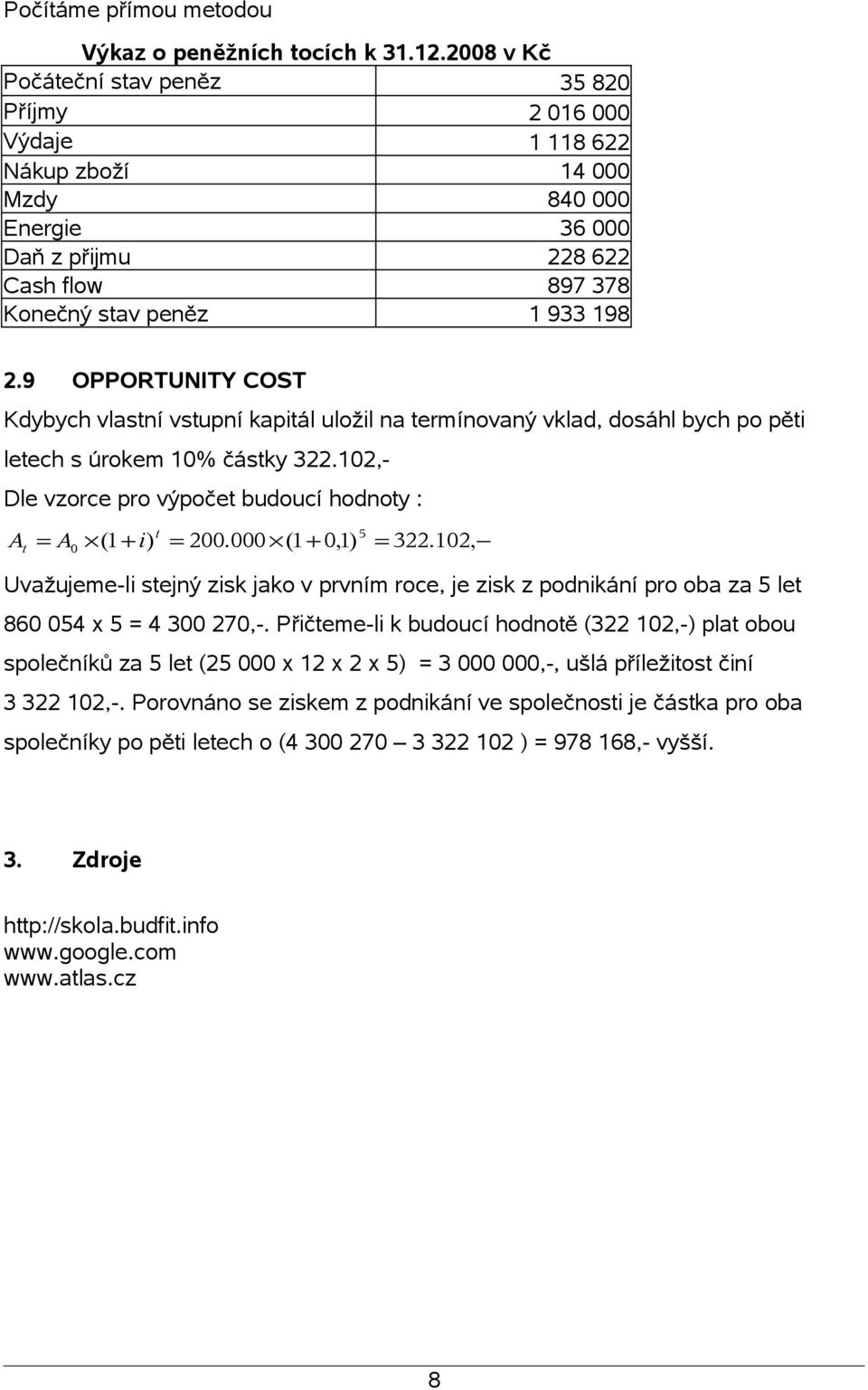 9 OPPORTUNITY COST Kdybych vlastní vstupní kapitál uložil na termínovaný vklad, dosáhl bych po pěti letech s úrokem 10% částky 322.