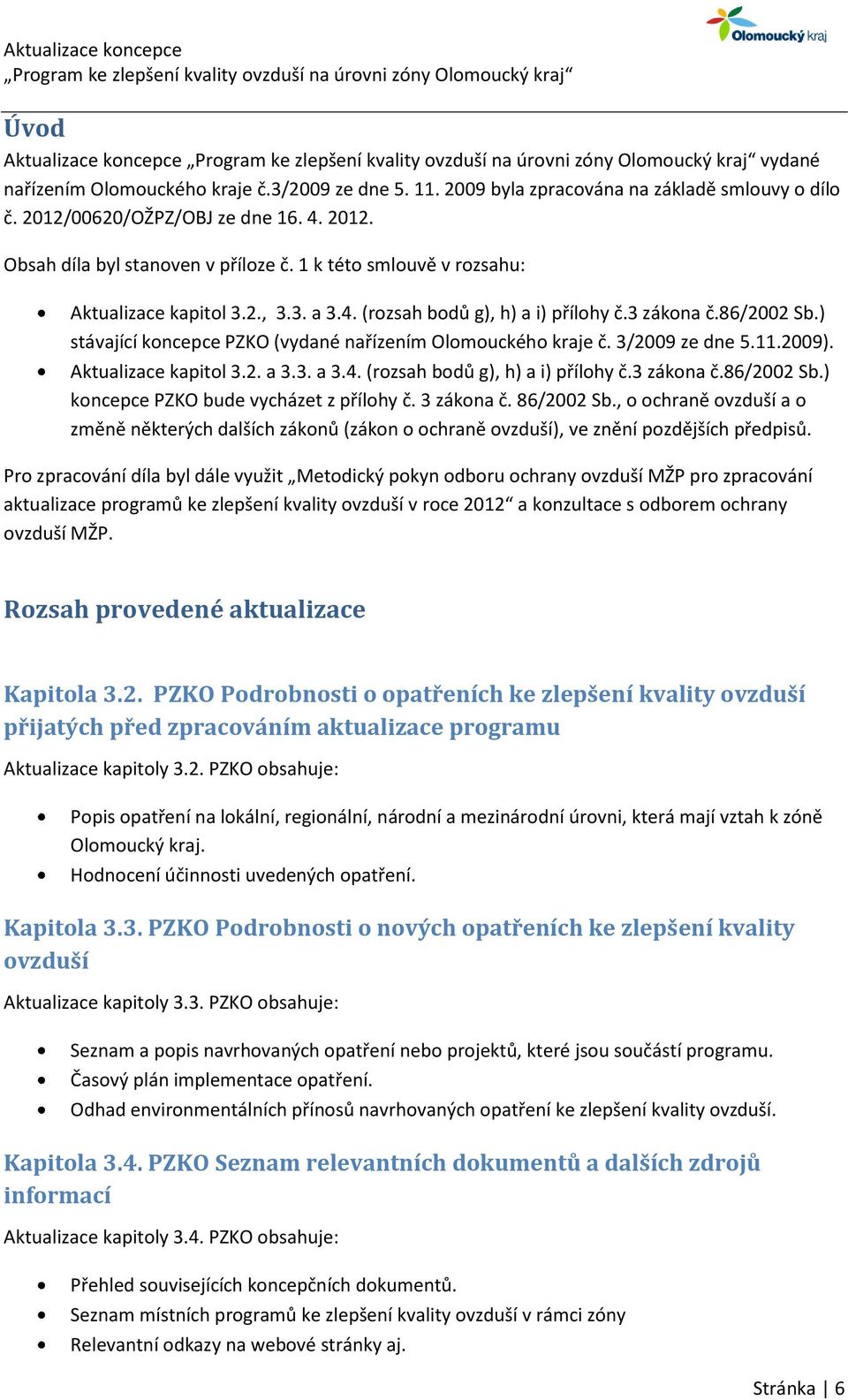 3/2009 ze dne 5.11.2009). Aktualizace kapitol 3.2. a 3.3. a 3.4. (rozsah bodů g), h) a i) přílohy č.3 zákona č.86/2002 Sb.) koncepce PZKO bude vycházet z přílohy č. 3 zákona č. 86/2002 Sb.