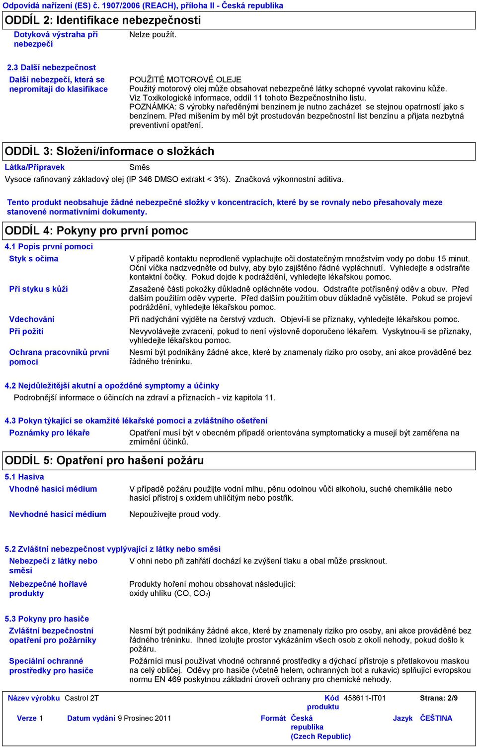 Viz Toxikologické informace, oddíl 11 tohoto Bezpečnostního listu. POZNÁMKA: S výrobky naředěnými benzinem je nutno zacházet se stejnou opatrností jako s benzínem.