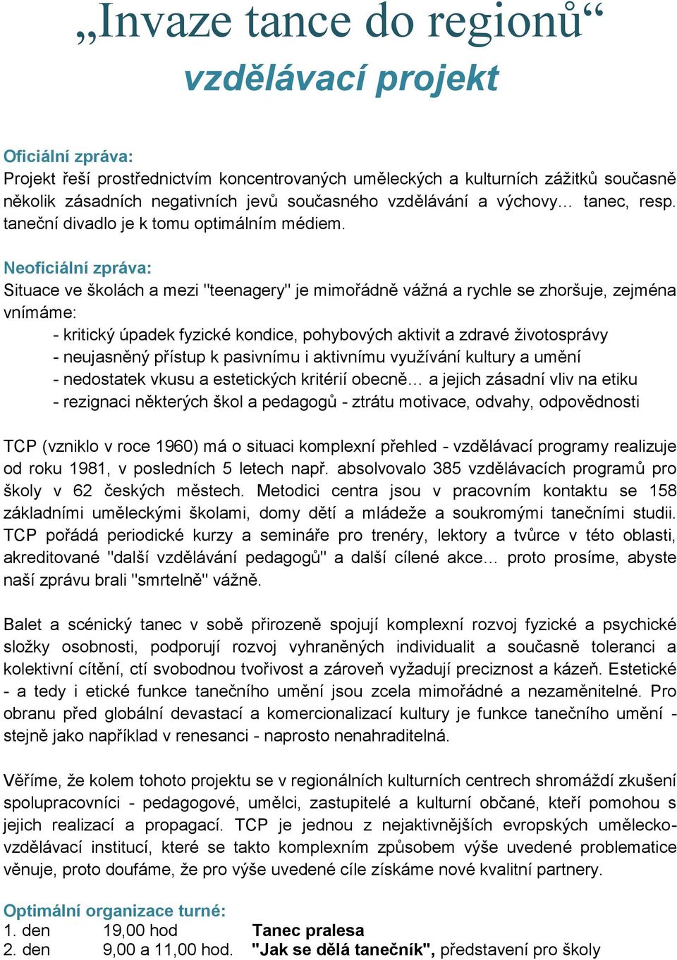 Neoficiální zpráva: Situace ve školách a mezi "teenagery" je mimořádně vážná a rychle se zhoršuje, zejména vnímáme: - kritický úpadek fyzické kondice, pohybových aktivit a zdravé životosprávy -