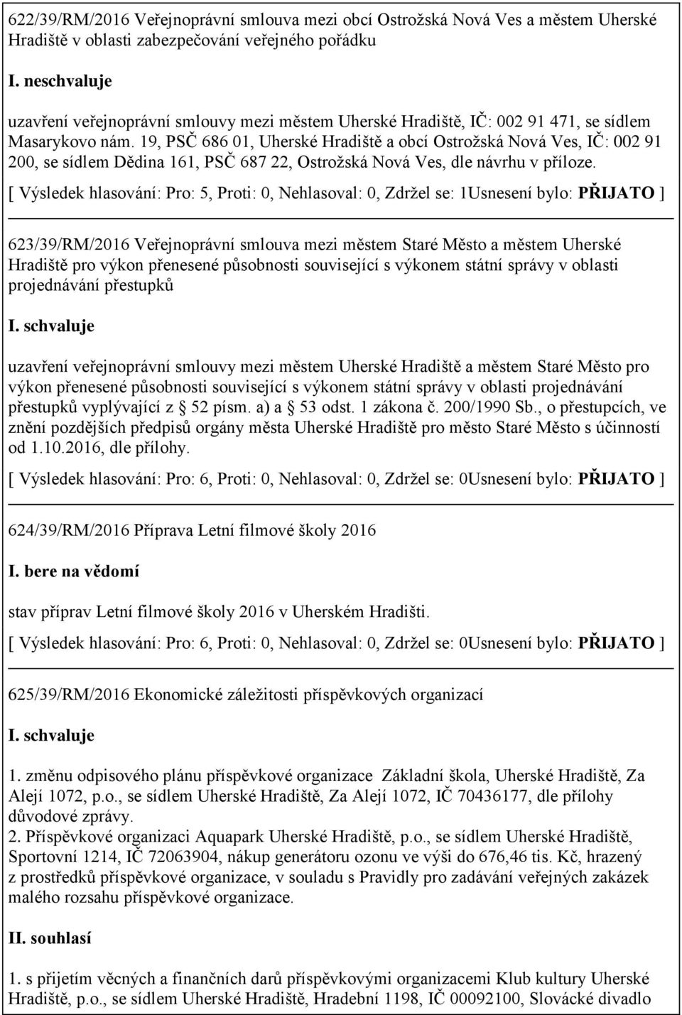 19, PSČ 686 01, Uherské Hradiště a obcí Ostrožská Nová Ves, IČ: 002 91 200, se sídlem Dědina 161, PSČ 687 22, Ostrožská Nová Ves, dle návrhu v příloze.