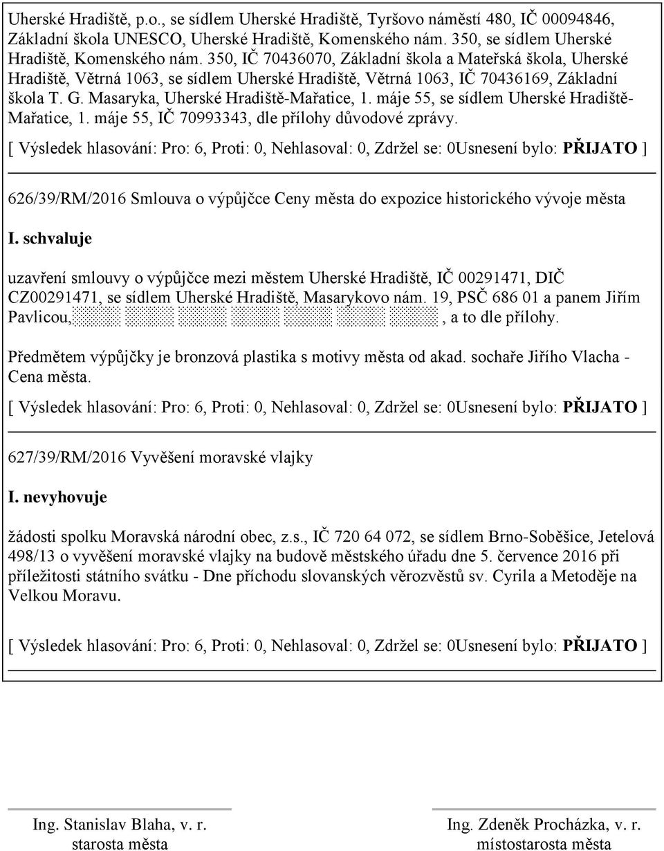 máje 55, se sídlem Uherské Hradiště- Mařatice, 1. máje 55, IČ 70993343, dle přílohy důvodové zprávy.