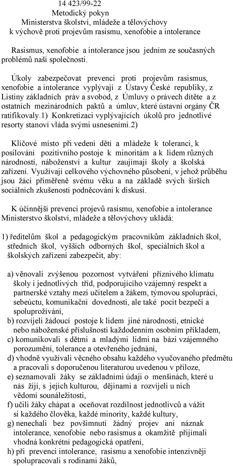 Úkoly zabezpečovat prevenci proti projevům rasismus, xenofobie a intolerance vyplývají z Ústavy České republiky, z Listiny základních práv a svobod, z Úmluvy o právech dítěte a z ostatních
