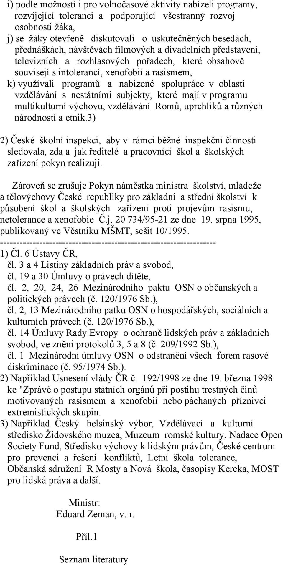 spolupráce v oblasti vzdělávání s nestátními subjekty, které mají v programu multikulturní výchovu, vzdělávání Romů, uprchlíků a různých národností a etnik.