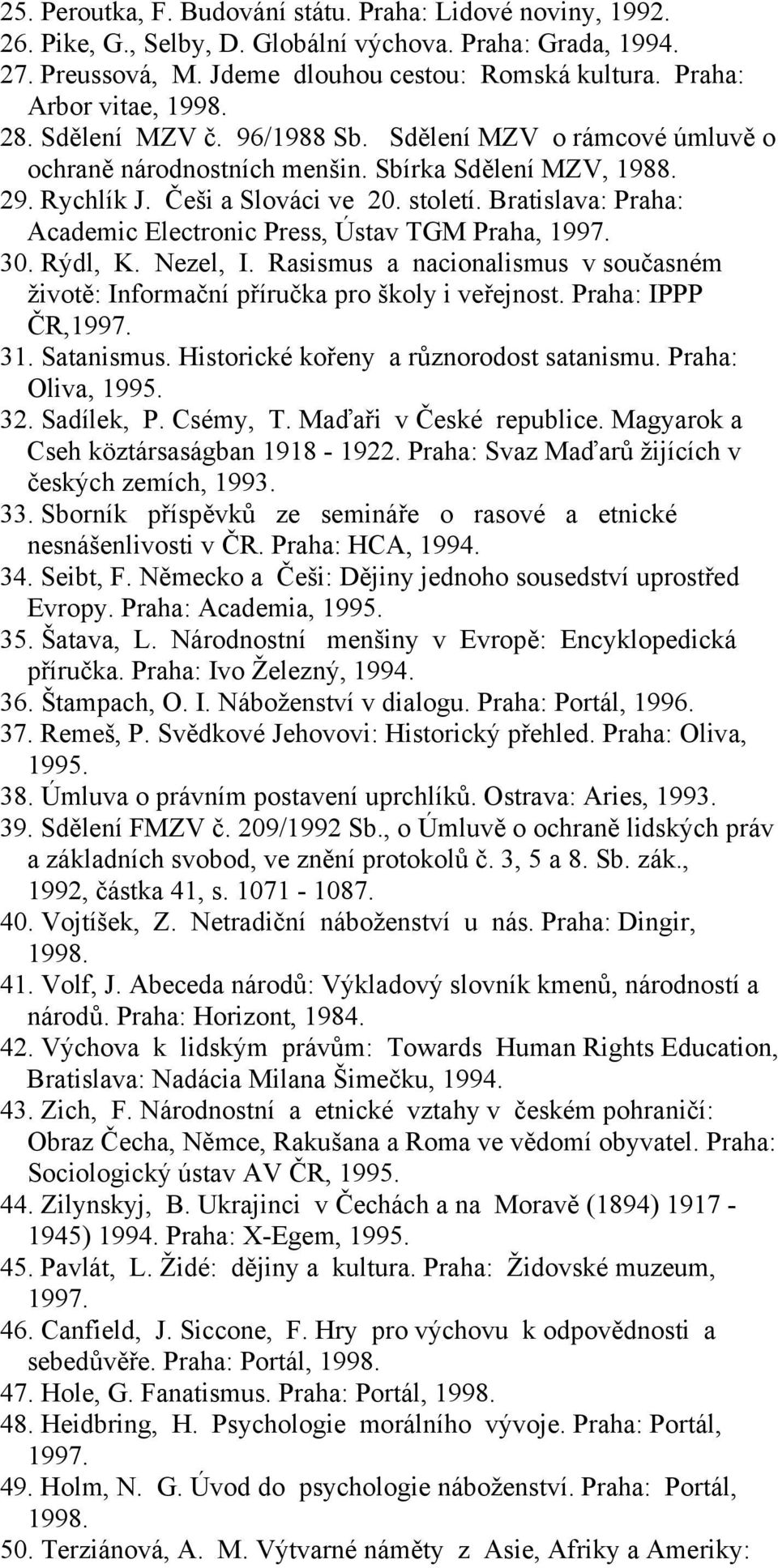 Bratislava: Praha: Academic Electronic Press, Ústav TGM Praha, 1997. 30. Rýdl, K. Nezel, I. Rasismus a nacionalismus v současném životě: Informační příručka pro školy i veřejnost. Praha: IPPP ČR,1997.