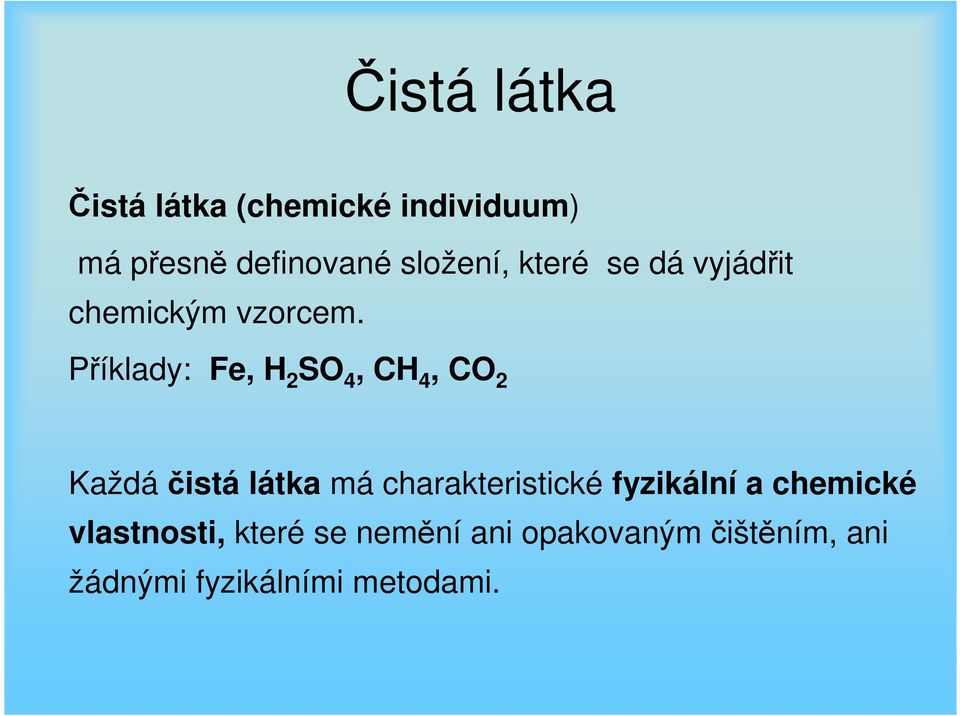 Příklady: Fe, H 2 SO 4, CH 4, CO 2 Každá čistá látka má charakteristické