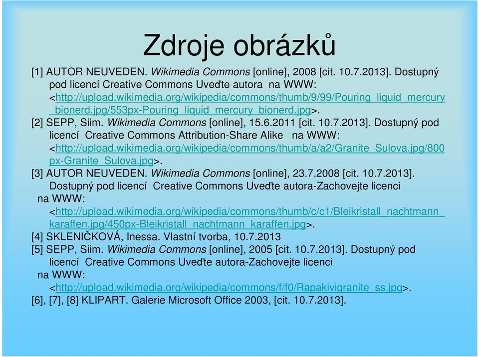 Dostupný pod licencí Creative Commons Attribution-Share Alike na WWW: <http://upload.wikimedia.org/wikipedia/commons/thumb/a/a2/granite_sulova.jpg/800 px-granite_sulova.jpg>. [3] AUTOR NEUVEDEN.