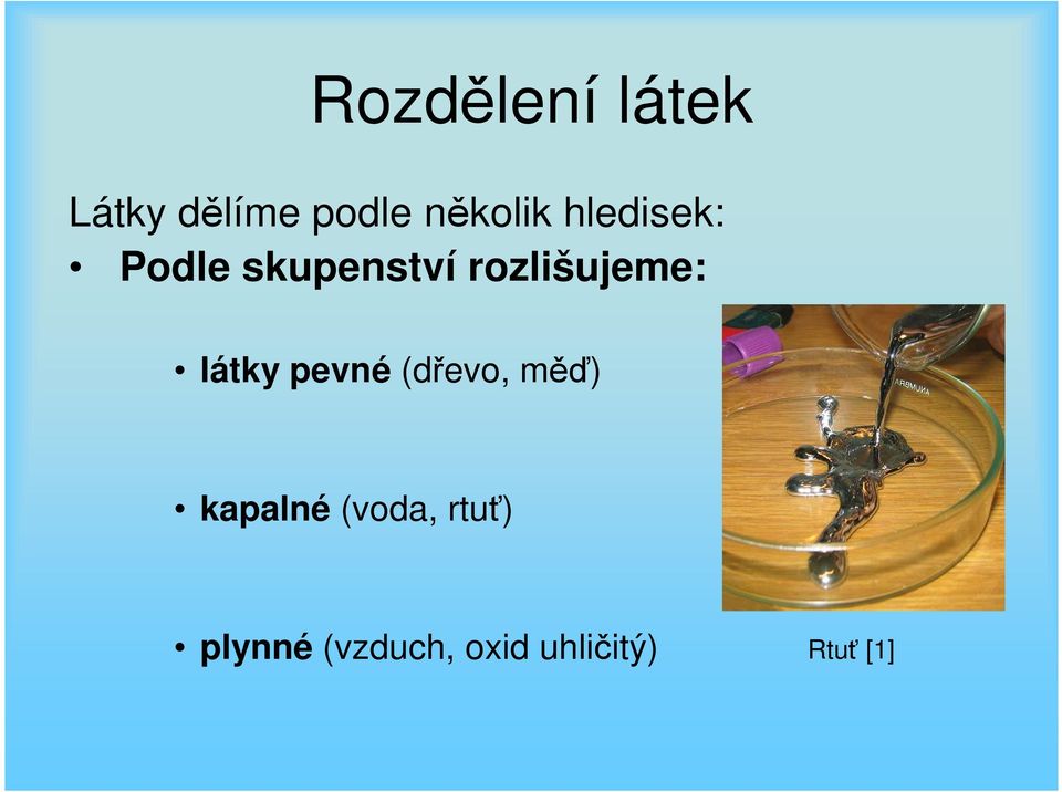 rozlišujeme: látky pevné (dřevo, měď)