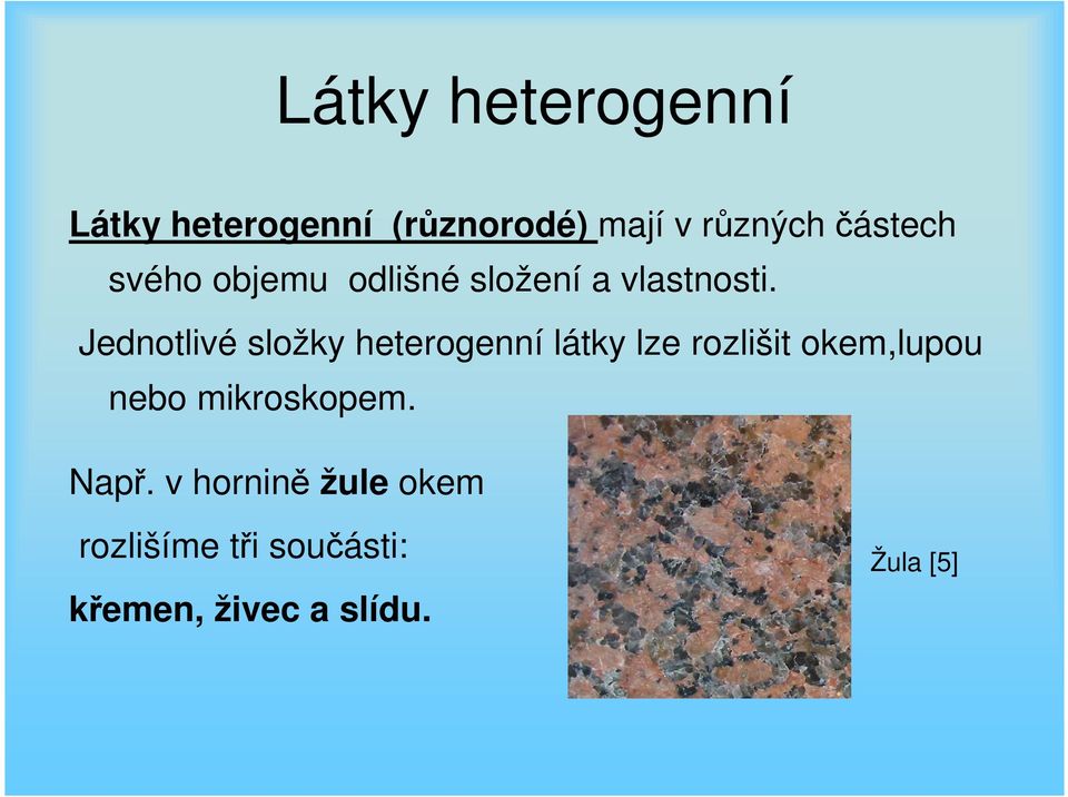 Jednotlivé složky heterogenní látky lze rozlišit okem,lupou nebo