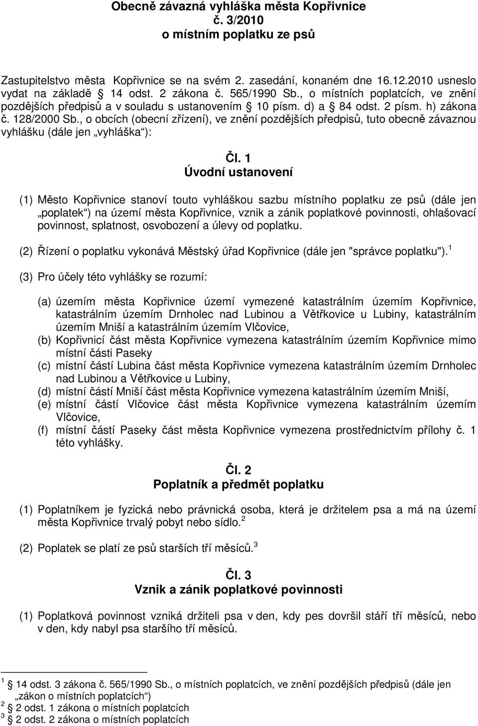 , o obcích (obecní zřízení), ve znění pozdějších předpisů, tuto obecně závaznou vyhlášku (dále jen vyhláška ): Čl.