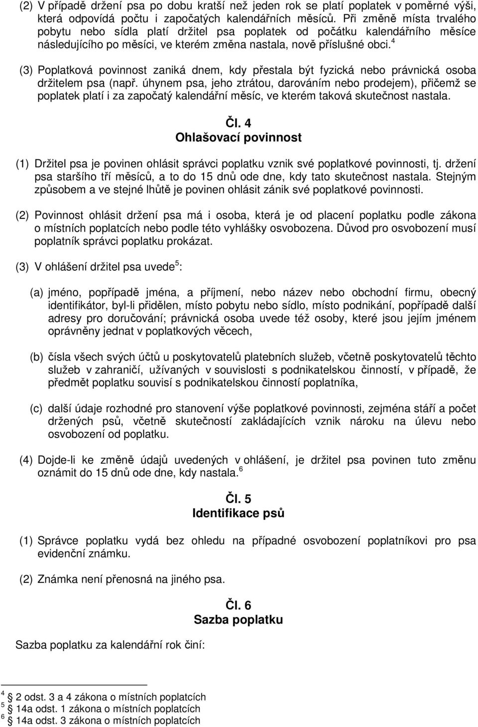 4 (3) Poplatková povinnost zaniká dnem, kdy přestala být fyzická nebo právnická osoba držitelem psa (např.