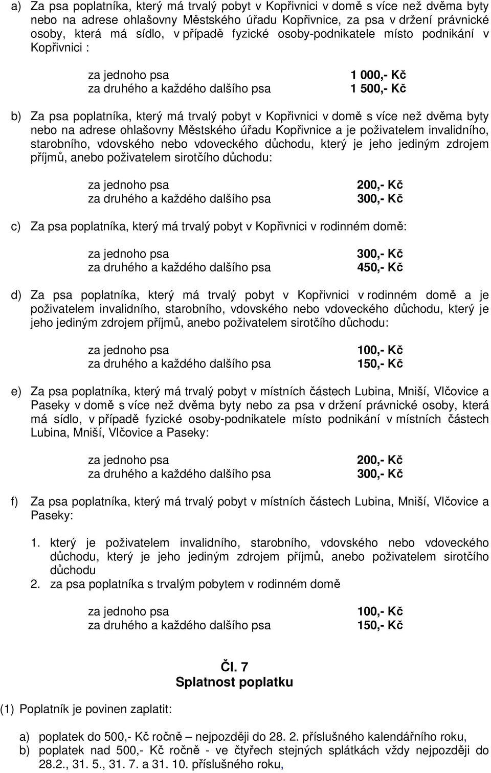 úřadu Kopřivnice a je poživatelem invalidního, starobního, vdovského nebo vdoveckého důchodu, který je jeho jediným zdrojem příjmů, anebo poživatelem sirotčího důchodu: 200,- Kč 300,- Kč c) Za psa