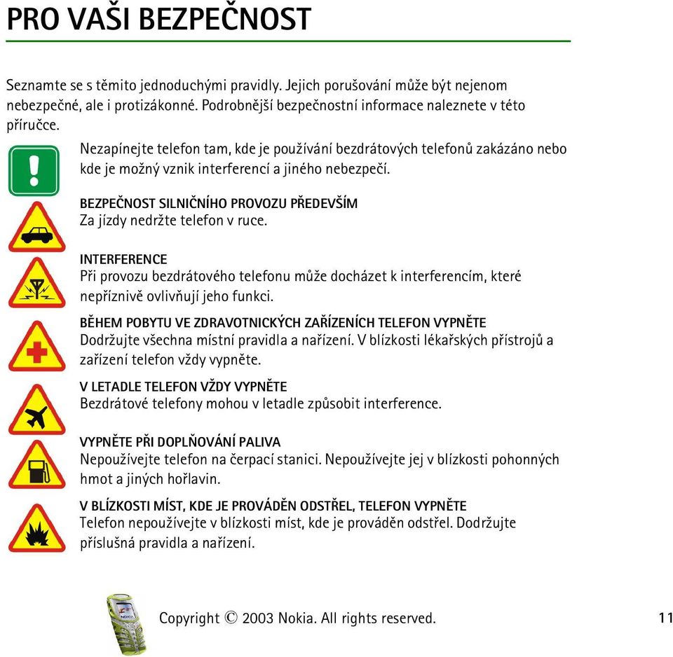 BEZPEÈNOST SILNIÈNÍHO PROVOZU PØEDEV ÍM Za jízdy nedr¾te telefon v ruce. INTERFERENCE Pøi provozu bezdrátového telefonu mù¾e docházet k interferencím, které nepøíznivì ovlivòují jeho funkci.