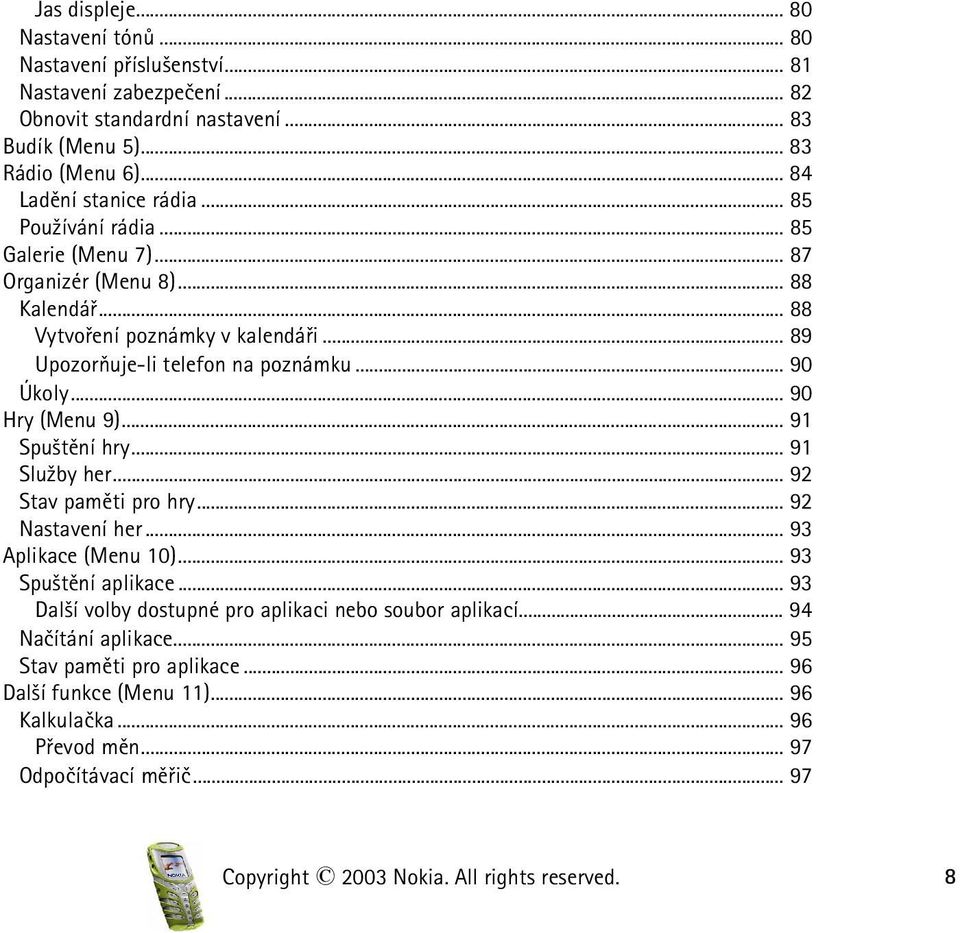 .. 91 Spu¹tìní hry... 91 Slu¾by her... 92 Stav pamìti pro hry... 92 Nastavení her... 93 Aplikace (Menu 10)... 93 Spu¹tìní aplikace... 93 Dal¹í volby dostupné pro aplikaci nebo soubor aplikací.