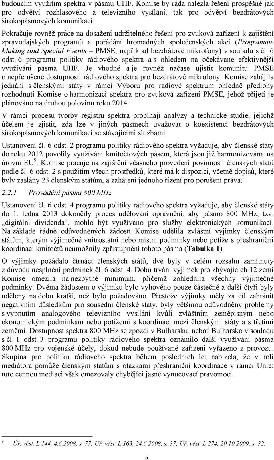 například bezdrátové mikrofony) v souladu s čl. 6 odst. 6 programu politiky rádiového spektra a s ohledem na očekávané efektivnější využívání pásma UHF.