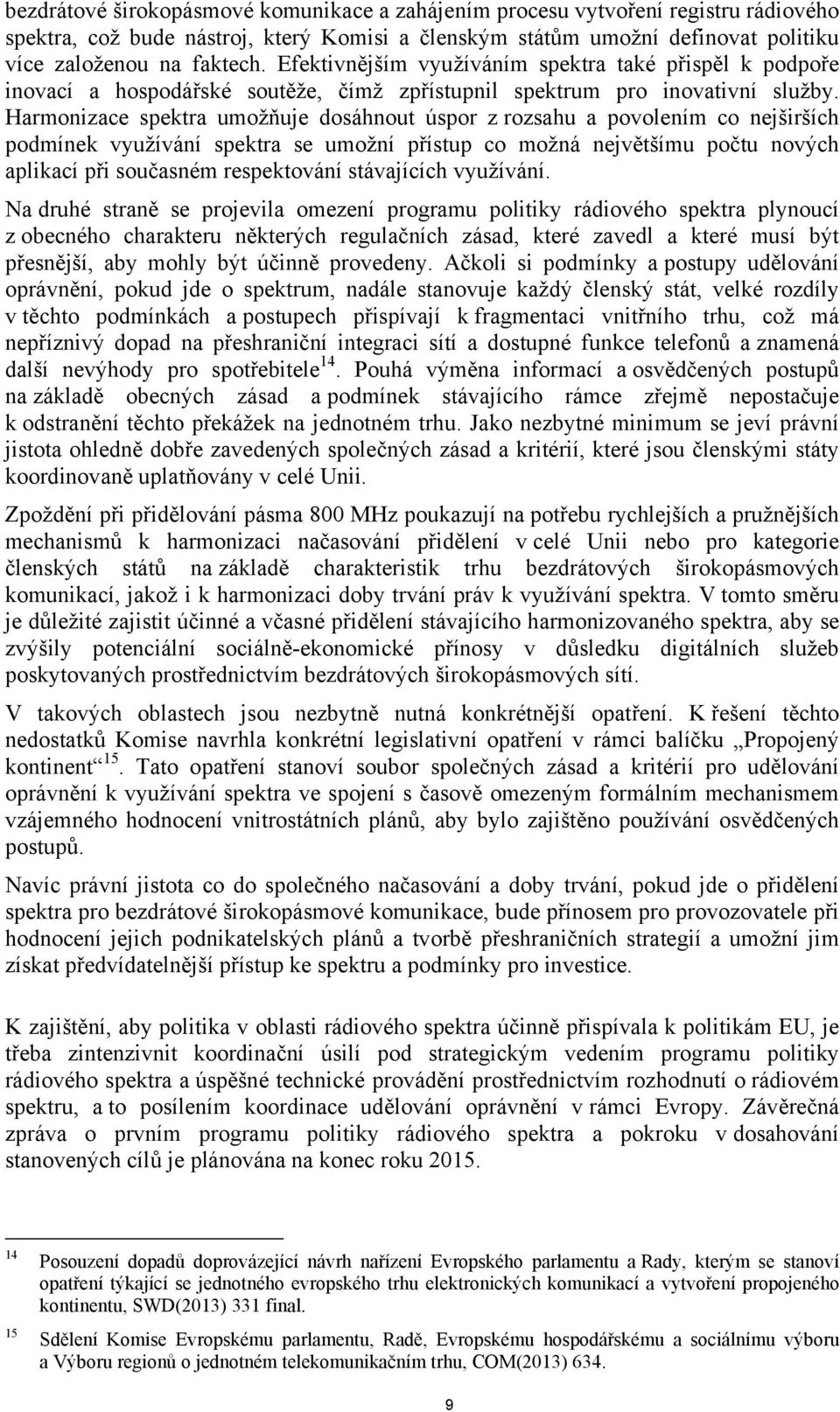 Harmonizace spektra umožňuje dosáhnout úspor z rozsahu a povolením co nejširších podmínek využívání spektra se umožní přístup co možná největšímu počtu nových aplikací při současném respektování