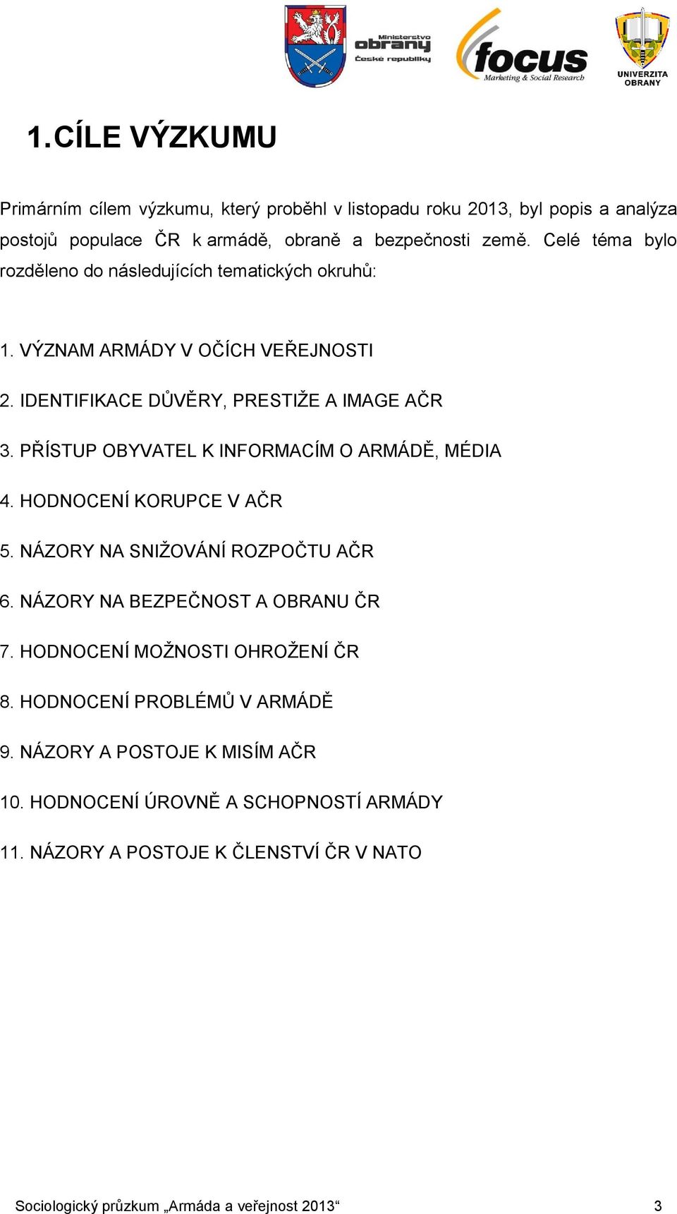 PŘÍSTUP OBYVATEL K INFORMACÍM O ARMÁDĚ, MÉDIA 4. HODNOCENÍ KORUPCE V AČR 5. NÁZORY NA SNIŽOVÁNÍ ROZPOČTU AČR 6. NÁZORY NA BEZPEČNOST A OBRANU ČR.