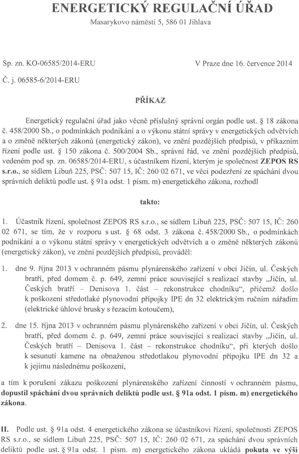 500/2004 Sb., správní řád, ve znění pozdějších předpisů, vedeném pod sp. zn. 06585/201, s účastníkem řízení, kterým je společnost ZEPOS RS s.r.o., se sídlem Libuň 225, PSČ: 507 15, IČ: 260 02 671, ve věci podezření ze spáchání dvou správních deliktů podle ust.