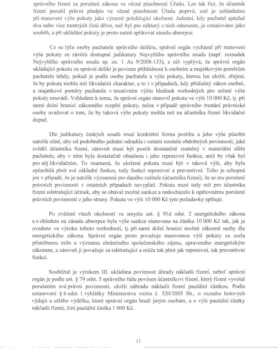 1 9/2008-133), z vyplývá, že správní orgán ukládající pokutu za správní delikt je povinen přihlédnout k osobním a majetkovým poměrům pachatele tehdy, pokud je podle osoby pachatele a pokuty, kterou