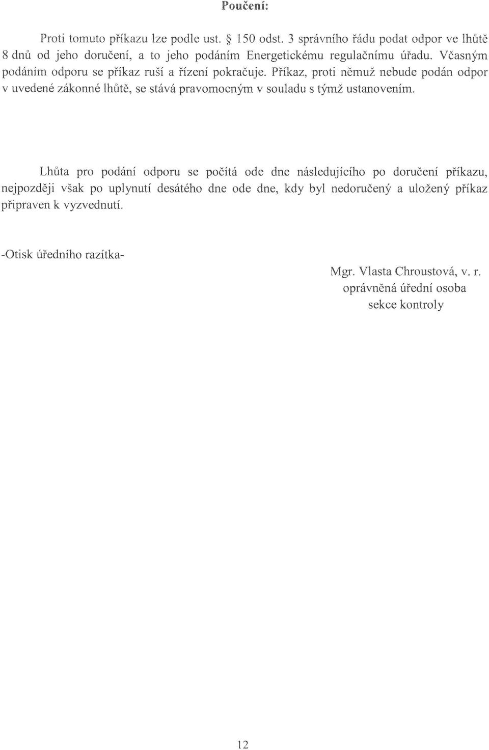 Příkaz, proti němuž nebude podán odpor v uvedené zákonné lhůtě, se stává pravomocným v souladu s týmž ustanovením.