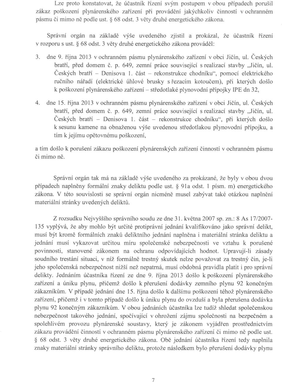 část -- rekonstrukce chodníku", pomocí elektrického ručního nářadí (elektrické úhlové brusky s řezacím kotoučem), při kterých došlo k poškození plynárenského zařízení - středotlaké plynovodní