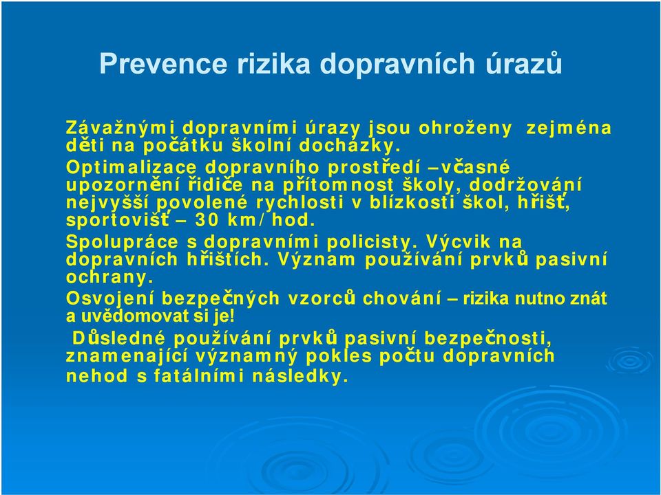 sportovišť 30 km/hod. Spolupráce s dopravními policisty. Výcvik na dopravních hřištích. Význam používání prvků pasivní ochrany.