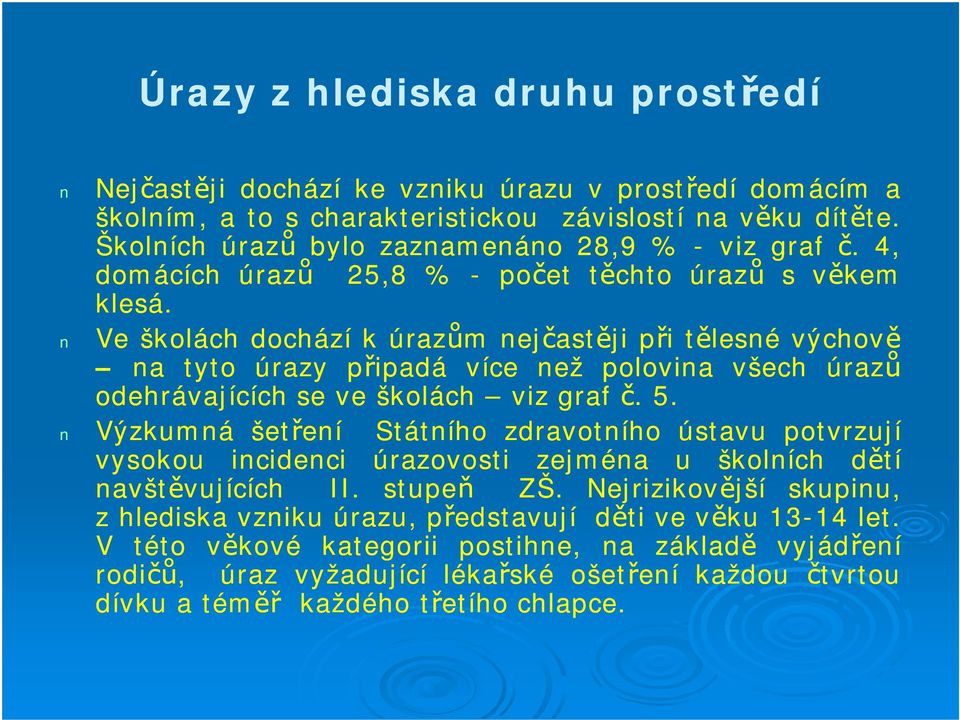 Ve školách dochází kúrazům nejčastěji přitělesné výchově na tyto úrazy připadá více než polovina všech úrazů odehrávajících se ve školách viz graf č. 5.