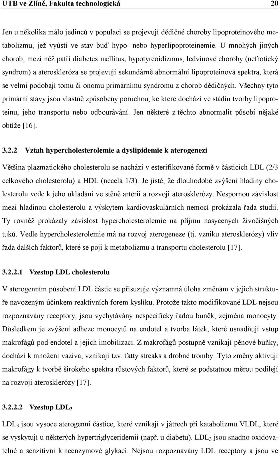 velmi podobají tomu či onomu primárnímu syndromu z chorob dědičných.