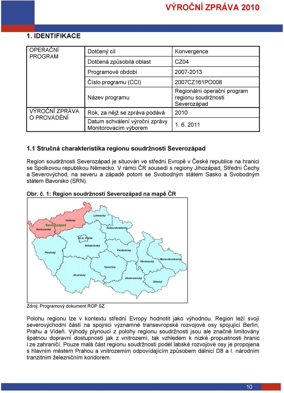 1 Stručná charakteristika regionu soudržnosti Severozápad Region soudrţnosti Severozápad je situován ve střední Evropě v České republice na hranici se Spolkovou republikou Německo.