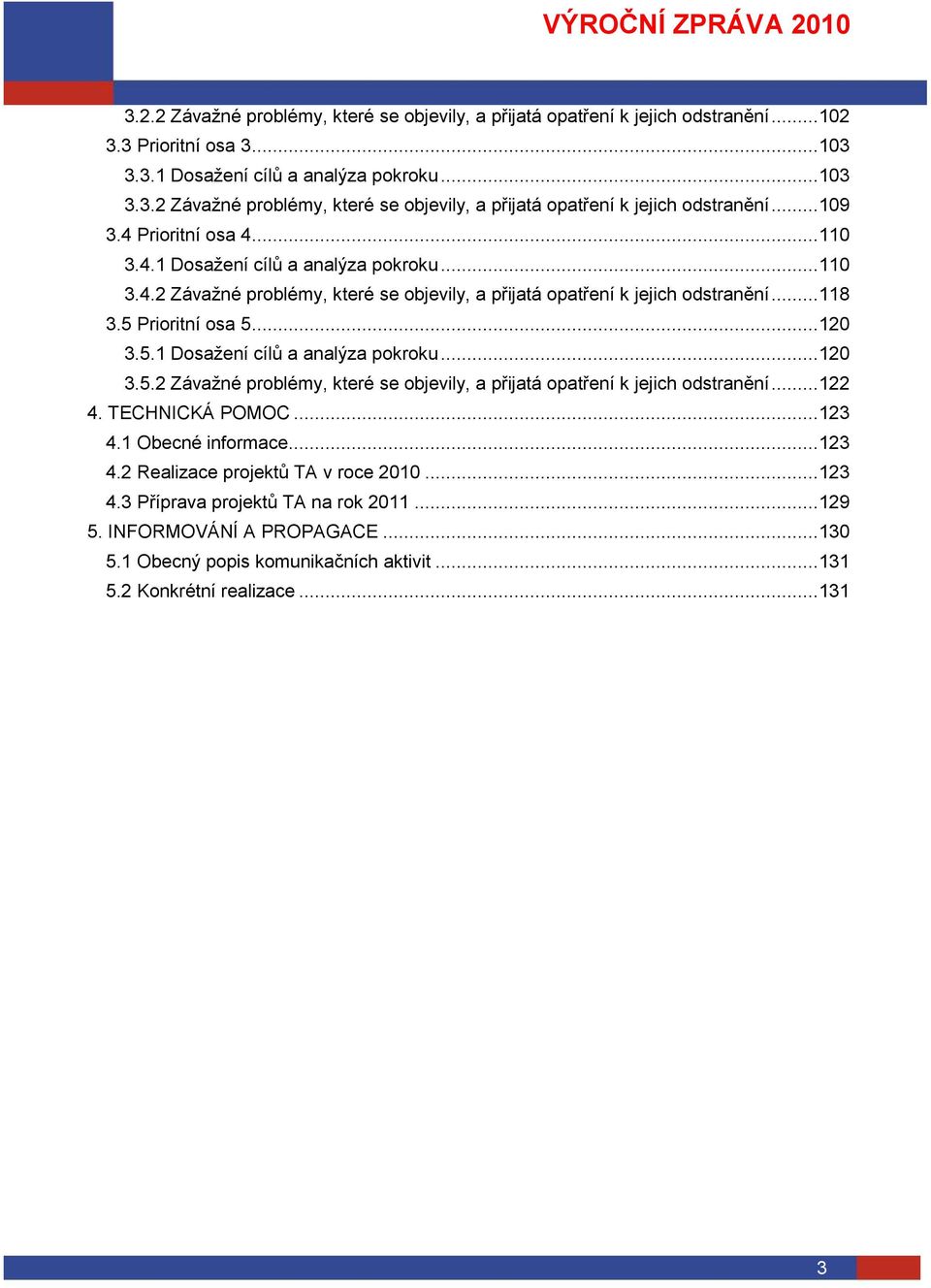 Prioritní osa 5... 120 3.5.1 Dosaţení cílů a analýza pokroku... 120 3.5.2 Závaţné problémy, které se objevily, a přijatá opatření k jejich odstranění... 122 4. TECHNICKÁ POMOC... 123 4.