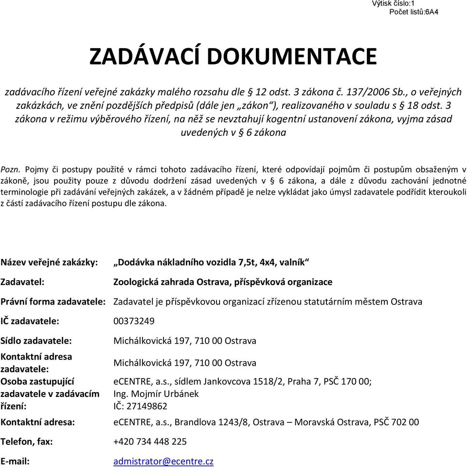 3 zákona v režimu výběrového řízení, na něž se nevztahují kogentní ustanovení zákona, vyjma zásad uvedených v 6 zákona Pozn.