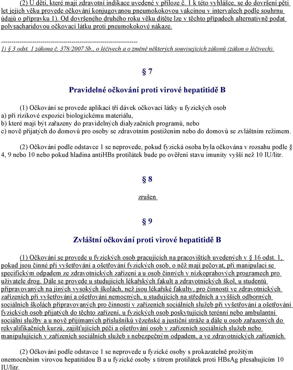 Od dovršeného druhého roku věku dítěte lze v těchto případech alternativně podat polysacharidovou očkovací látku proti pneumokokové nákaze. 1) 3 odst. 1 zákona č. 378/2007 Sb.