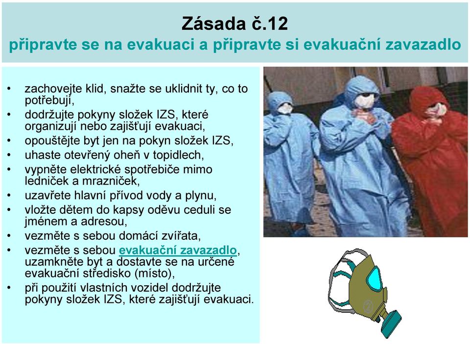 organizují nebo zajišťují evakuaci, opouštějte byt jen na pokyn složek IZS, uhaste otevřený oheň v topidlech, vypněte elektrické spotřebiče mimo ledniček a