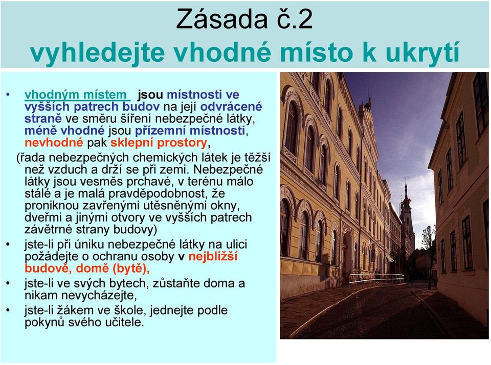 místnosti, nevhodné pak sklepní prostory, (řada nebezpečných chemických látek je těžší než vzduch a drží se při zemi.