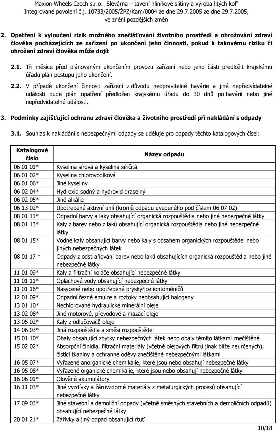 1. Tři měsíce před plánovaným ukončením provozu zařízení nebo jeho části předložit krajskému úřadu plán postupu jeho ukončení. 2.