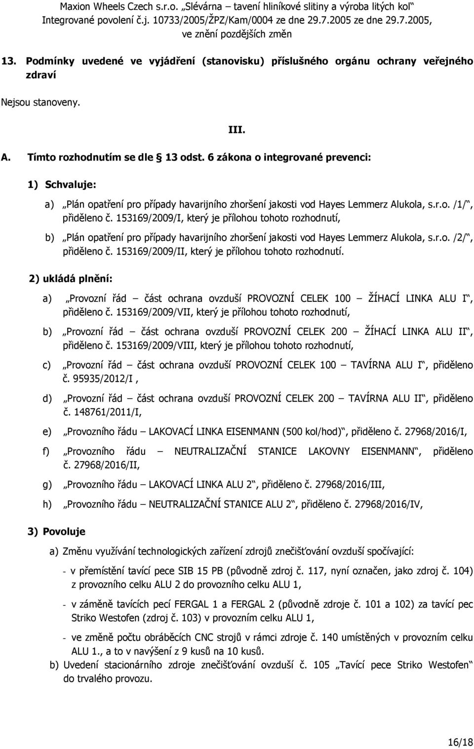 153169/2009/I, který je přílohou tohoto rozhodnutí, b) Plán opatření pro případy havarijního zhoršení jakosti vod Hayes Lemmerz Alukola, s.r.o. /2/, přiděleno č.