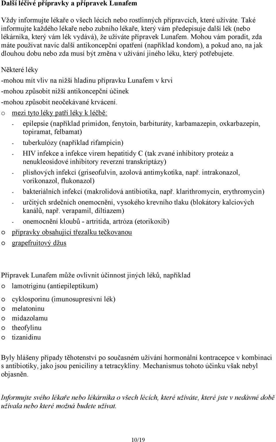 Mohou vám poradit, zda máte používat navíc další antikoncepční opatření (například kondom), a pokud ano, na jak dlouhou dobu nebo zda musí být změna v užívání jiného léku, který potřebujete.