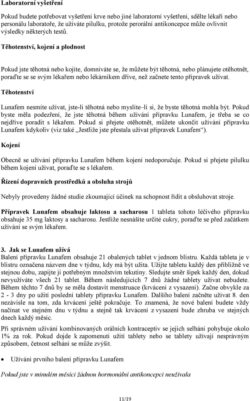 Těhotenství, kojení a plodnost Pokud jste těhotná nebo kojíte, domníváte se, že můžete být těhotná, nebo plánujete otěhotnět, poraďte se se svým lékařem nebo lékárníkem dříve, než začnete tento