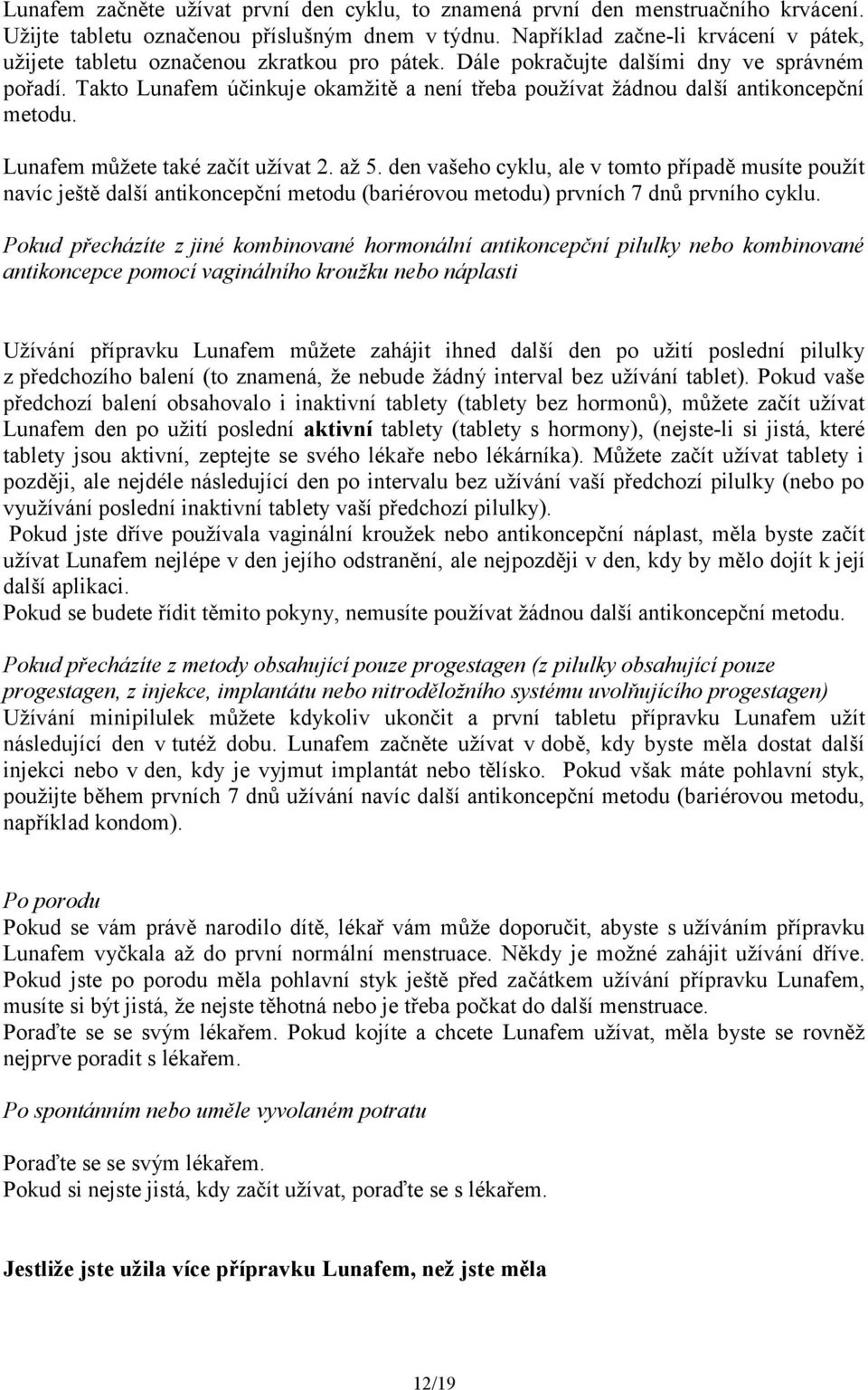 Takto Lunafem účinkuje okamžitě a není třeba používat žádnou další antikoncepční metodu. Lunafem můžete také začít užívat 2. až 5.