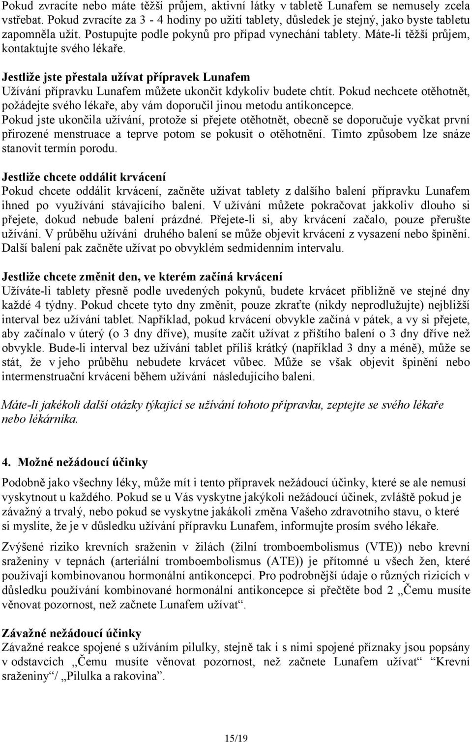 Jestliže jste přestala užívat přípravek Lunafem Užívání přípravku Lunafem můžete ukončit kdykoliv budete chtít.