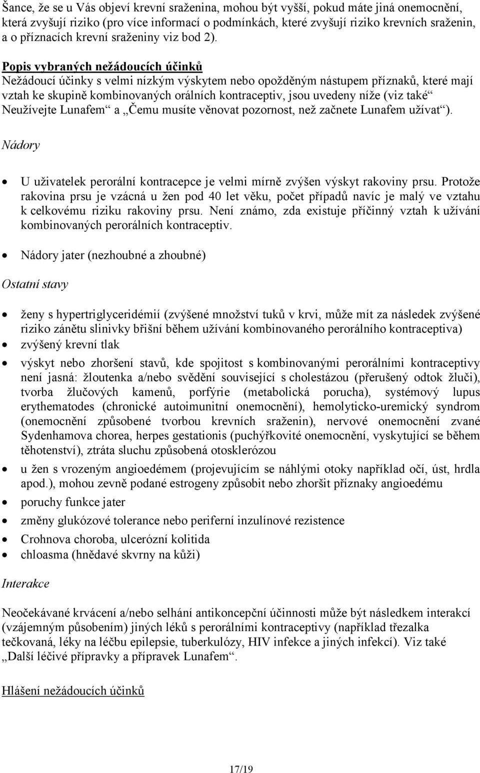 Popis vybraných nežádoucích účinků Nežádoucí účinky s velmi nízkým výskytem nebo opožděným nástupem příznaků, které mají vztah ke skupině kombinovaných orálních kontraceptiv, jsou uvedeny níže (viz